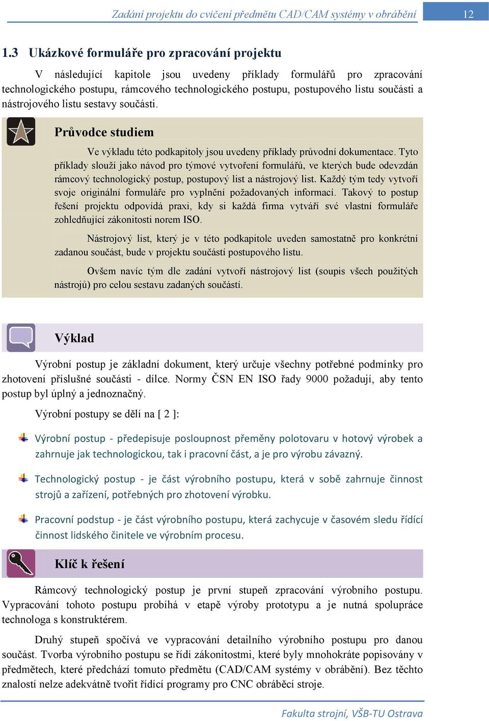 součásti a nástrojového listu sestavy součásti. Průvodce studiem Ve výkladu této podkapitoly jsou uvedeny příklady průvodní dokumentace.