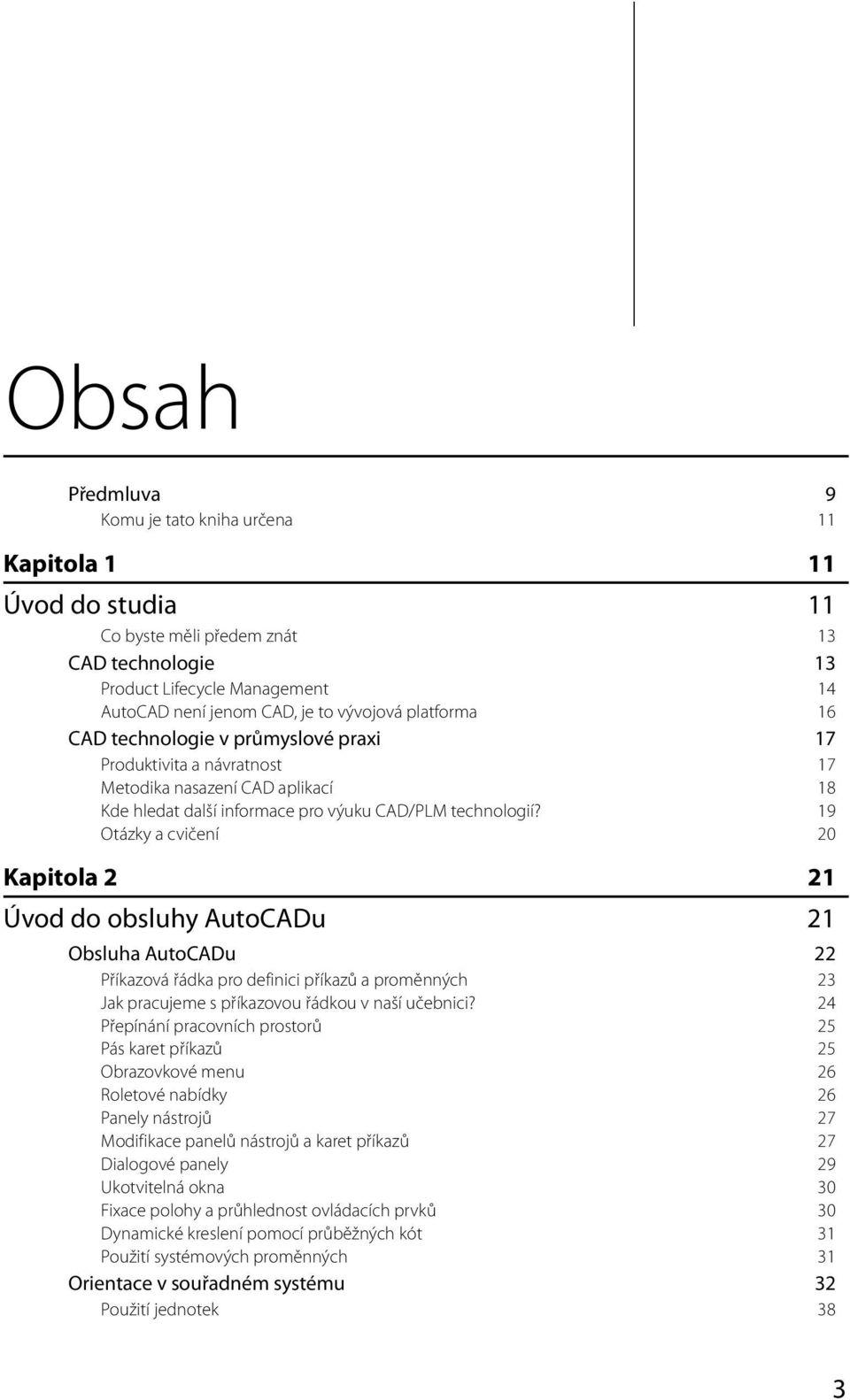 19 Otázky a cvičení 20 Kapitola 2 21 Úvod do obsluhy AutoCADu 21 Obsluha AutoCADu 22 Příkazová řádka pro definici příkazů a proměnných 23 Jak pracujeme s příkazovou řádkou v naší učebnici?