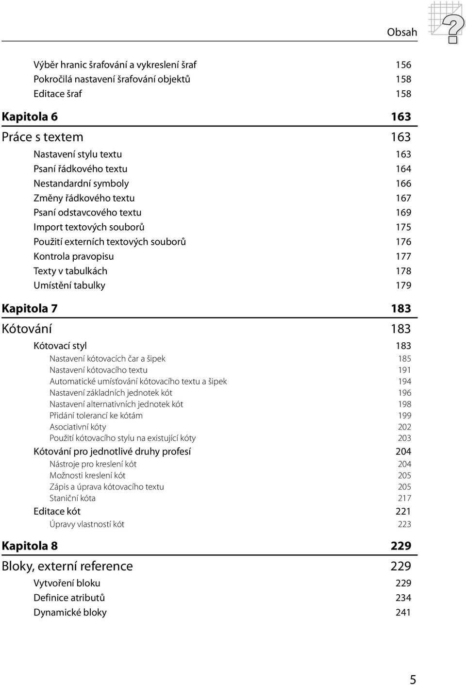 Umístění tabulky 179 Kapitola 7 183 Kótování 183 Kótovací styl 183 Nastavení kótovacích čar a šipek 185 Nastavení kótovacího textu 191 Automatické umísťování kótovacího textu a šipek 194 Nastavení