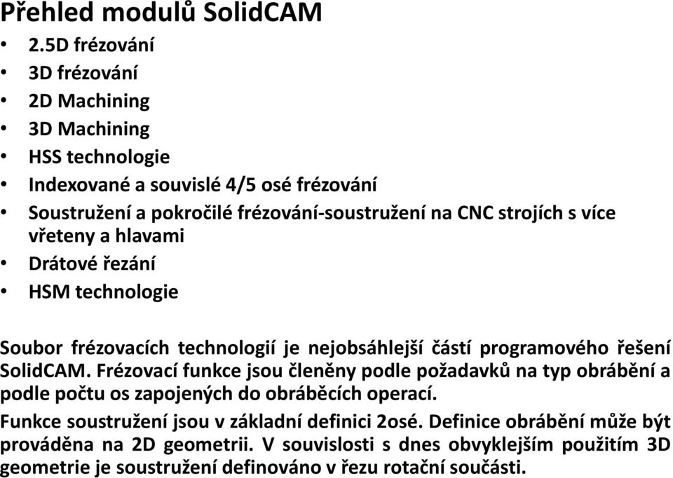 strojích s více vřeteny a hlavami Drátové řezání HSM technologie Soubor frézovacích technologií je nejobsáhlejší částí programového řešení SolidCAM.