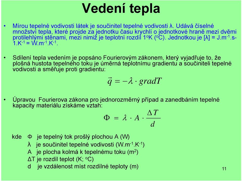 K -1 = W.m -1.K -1. Sdílení tepla vedením je popsáno Fourierovým zákonem, který vyjadřuje to, že plošná hustota tepelného toku je úměrná teplotnímu gradientu a součiniteli tepelné vodivosti a směřuje
