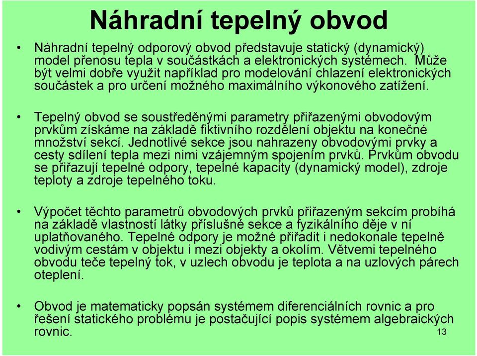 Tepelný obvod se soustředěnými parametry přiřazenými obvodovým prvkům získáme na základě fiktivního rozdělení objektu na konečné množství sekcí.