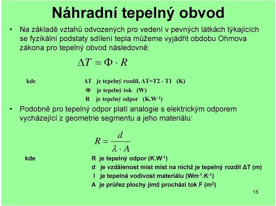 W -1 ) Podobně pro tepelný odpor platí analogie s elektrickým odporem vycházející z geometrie segmentu a jeho materiálu: d R A kde R je tepelný