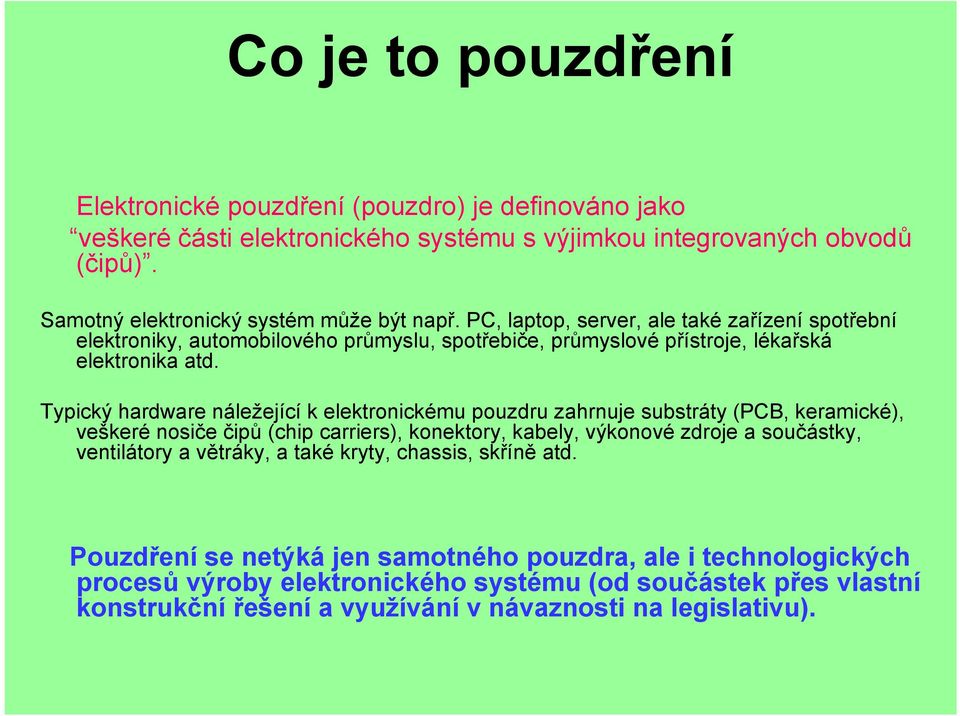 Typický hardware náležející k elektronickému pouzdru zahrnuje substráty (PCB, keramické), veškeré nosiče čipů (chip carriers), konektory, kabely, výkonové zdroje a součástky, ventilátory a