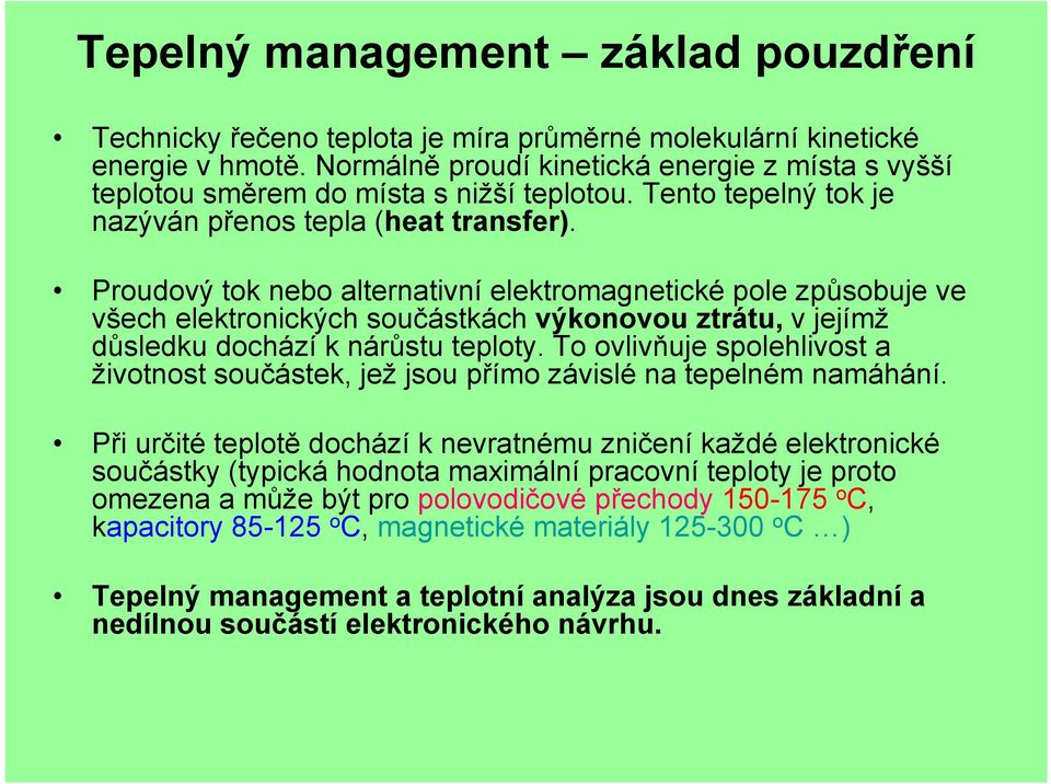 Proudový tok nebo alternativní elektromagnetické pole způsobuje ve všech elektronických součástkách výkonovou ztrátu, v jejímž důsledku dochází k nárůstu teploty.