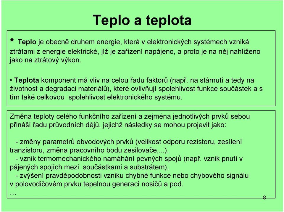 na stárnutí a tedy na životnost a degradaci materiálů), které ovlivňují spolehlivost funkce součástek a s tím také celkovou spolehlivost elektronického systému.