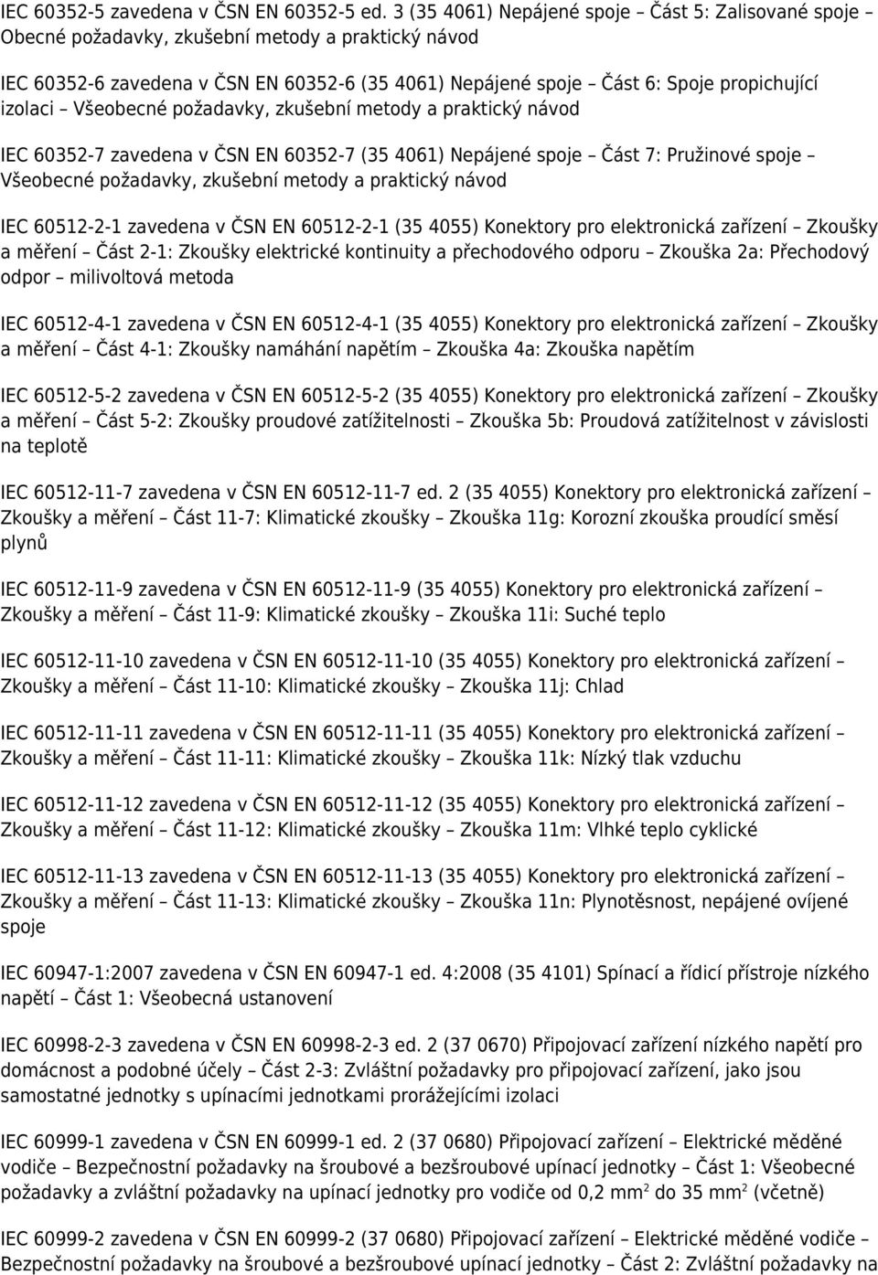 izolaci Všeobecné požadavky, zkušební metody a praktický návod IEC 60352-7 zavedena v ČSN EN 60352-7 (35 4061) Nepájené spoje Část 7: Pružinové spoje Všeobecné požadavky, zkušební metody a praktický