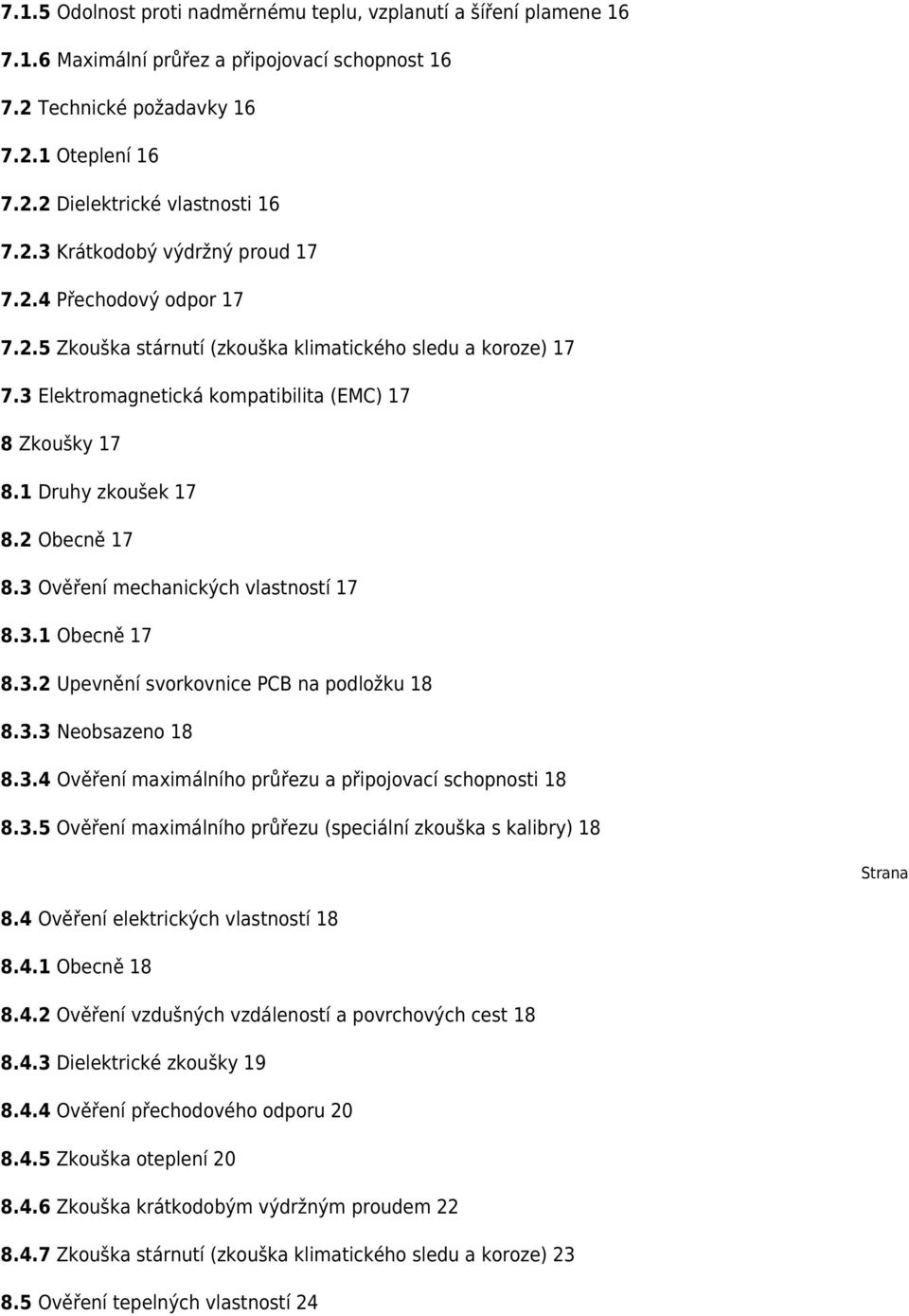 1 Druhy zkoušek 17 8.2 Obecně 17 8.3 Ověření mechanických vlastností 17 8.3.1 Obecně 17 8.3.2 Upevnění svorkovnice PCB na podložku 18 8.3.3 Neobsazeno 18 8.3.4 Ověření maximálního průřezu a připojovací schopnosti 18 8.