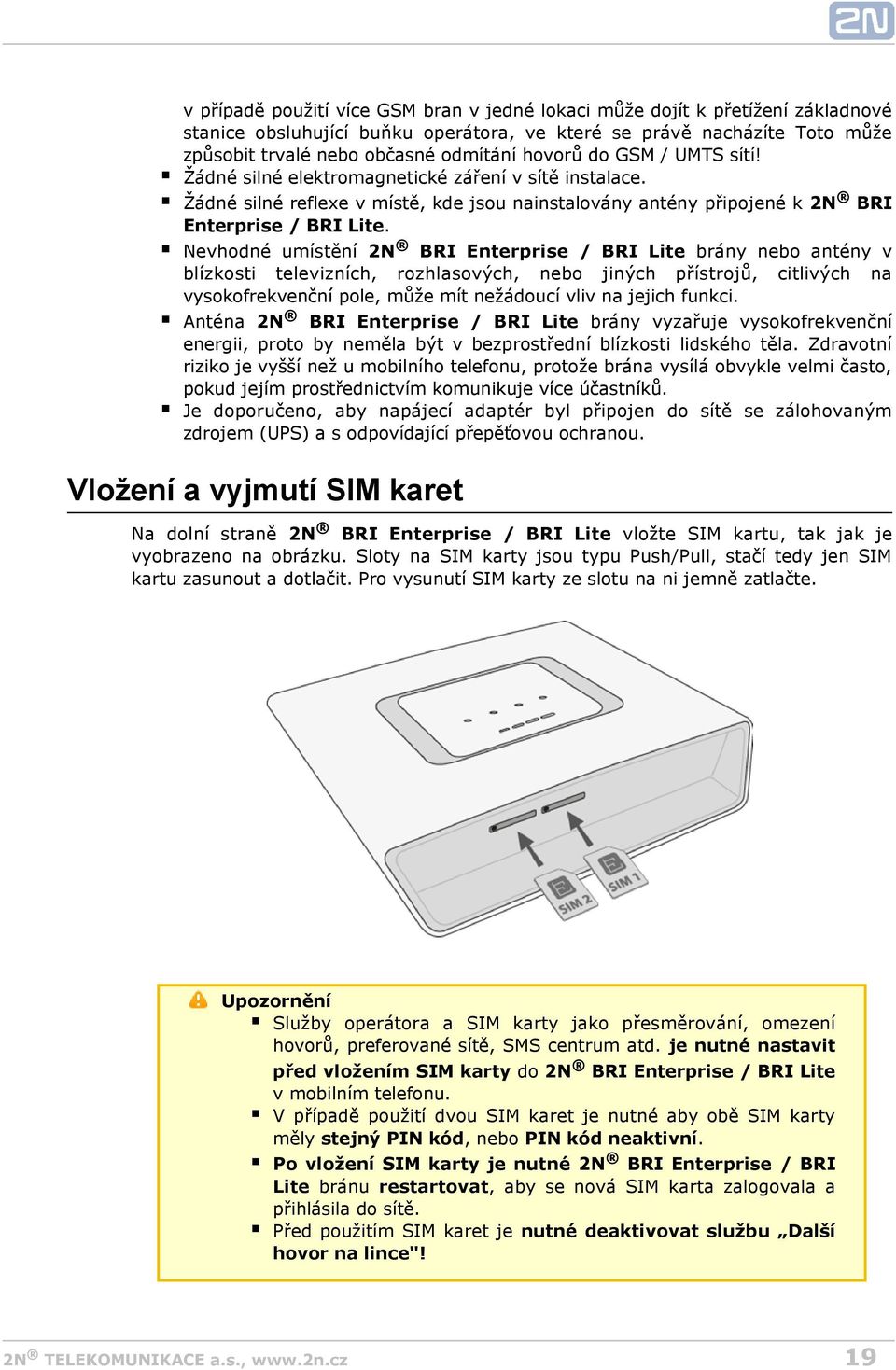 Nevhodné umístění 2N BRI Enterprise / BRI Lite brány nebo antény v blízkosti televizních, rozhlasových, nebo jiných přístrojů, citlivých na vysokofrekvenční pole, může mít nežádoucí vliv na jejich