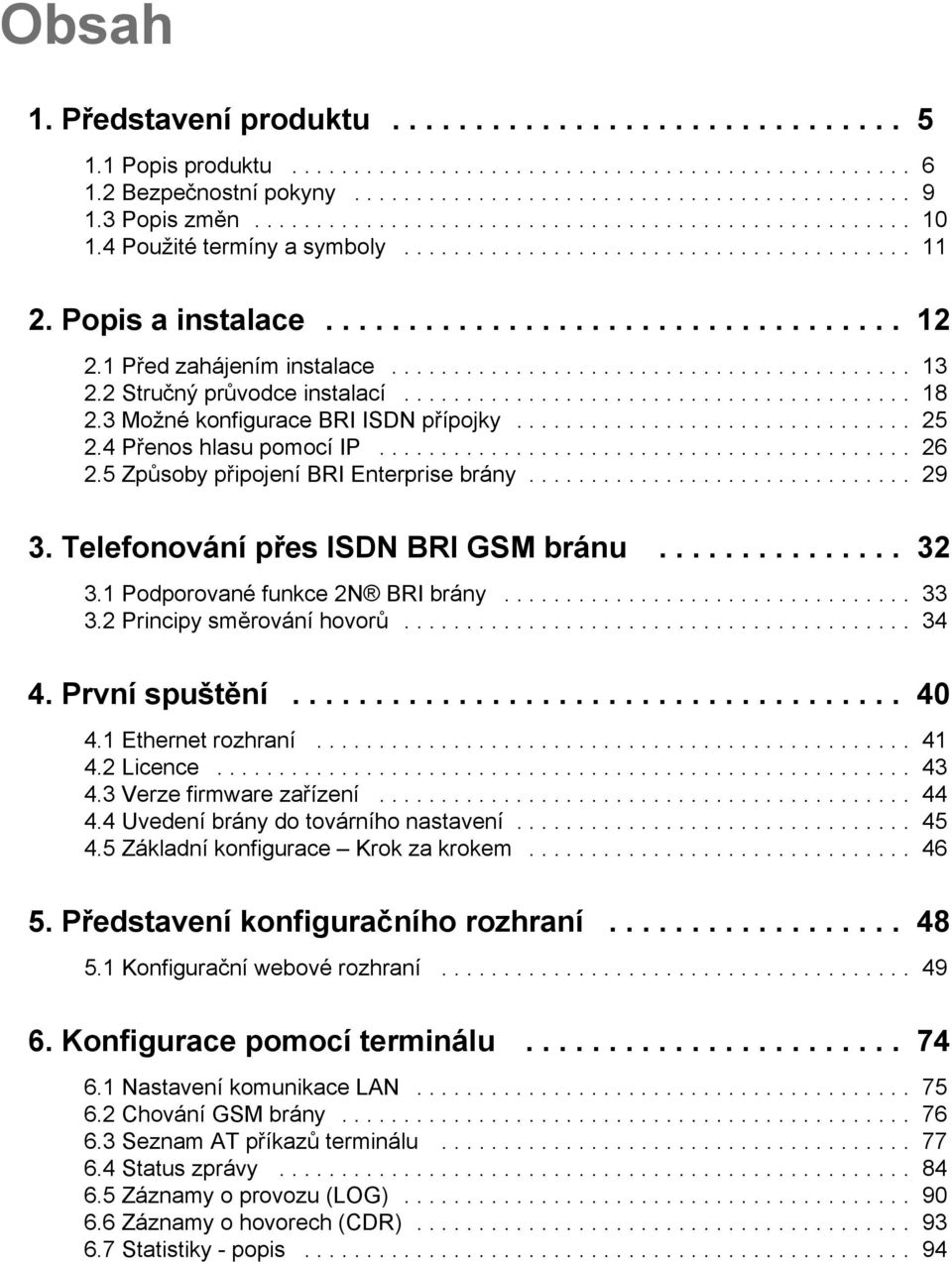 1 Před zahájením instalace.......................................... 13 2.2 Stručný průvodce instalací......................................... 18 2.3 Možné konfigurace BRI ISDN přípojky................................ 25 2.