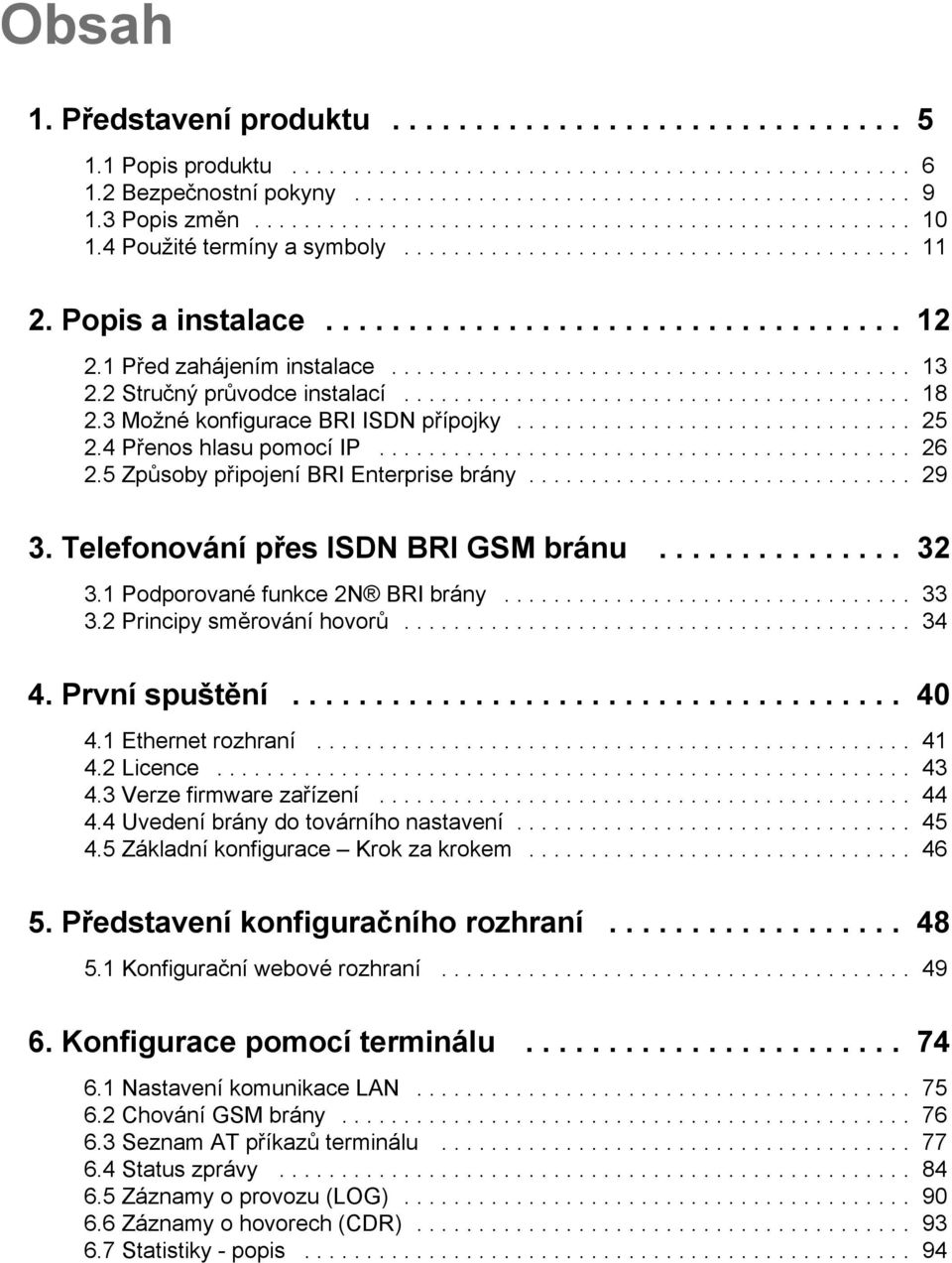 1 Před zahájením instalace.......................................... 13 2.2 Stručný průvodce instalací......................................... 18 2.3 Možné konfigurace BRI ISDN přípojky................................ 25 2.