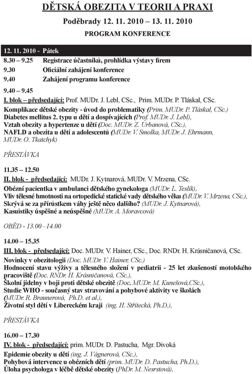Komplikace dětské obezity - úvod do problematiky (Prim. MUDr. P. Tláskal, CSc.) Diabetes mellitus 2. typu u dětí a dospívajících (Prof. MUDr. J. Lebl), Vztah obezity a hypertenze u dětí (Doc. MUDr. Z.