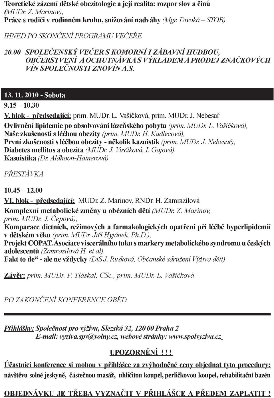 MUDr. L. Vašíčková, prim. MUDr. J. Nebesař Ovlivnění lipidemie po absolvování lázeňského pobytu (prim. MUDr. L. Vašíčková), Naše zkušenosti s léčbou obezity (prim. MUDr. H.