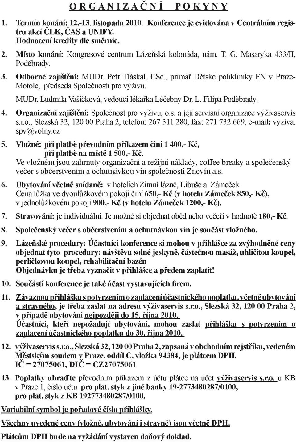 L. Filipa Poděbrady. 4. Organizační zajištění: Společnost pro výživu, o.s. a její servisní organizace výživaservis s.r.o., Slezská 32, 120 00 Praha 2, telefon: 267 311 280, fax: 271 732 669, e-mail: vyziva.