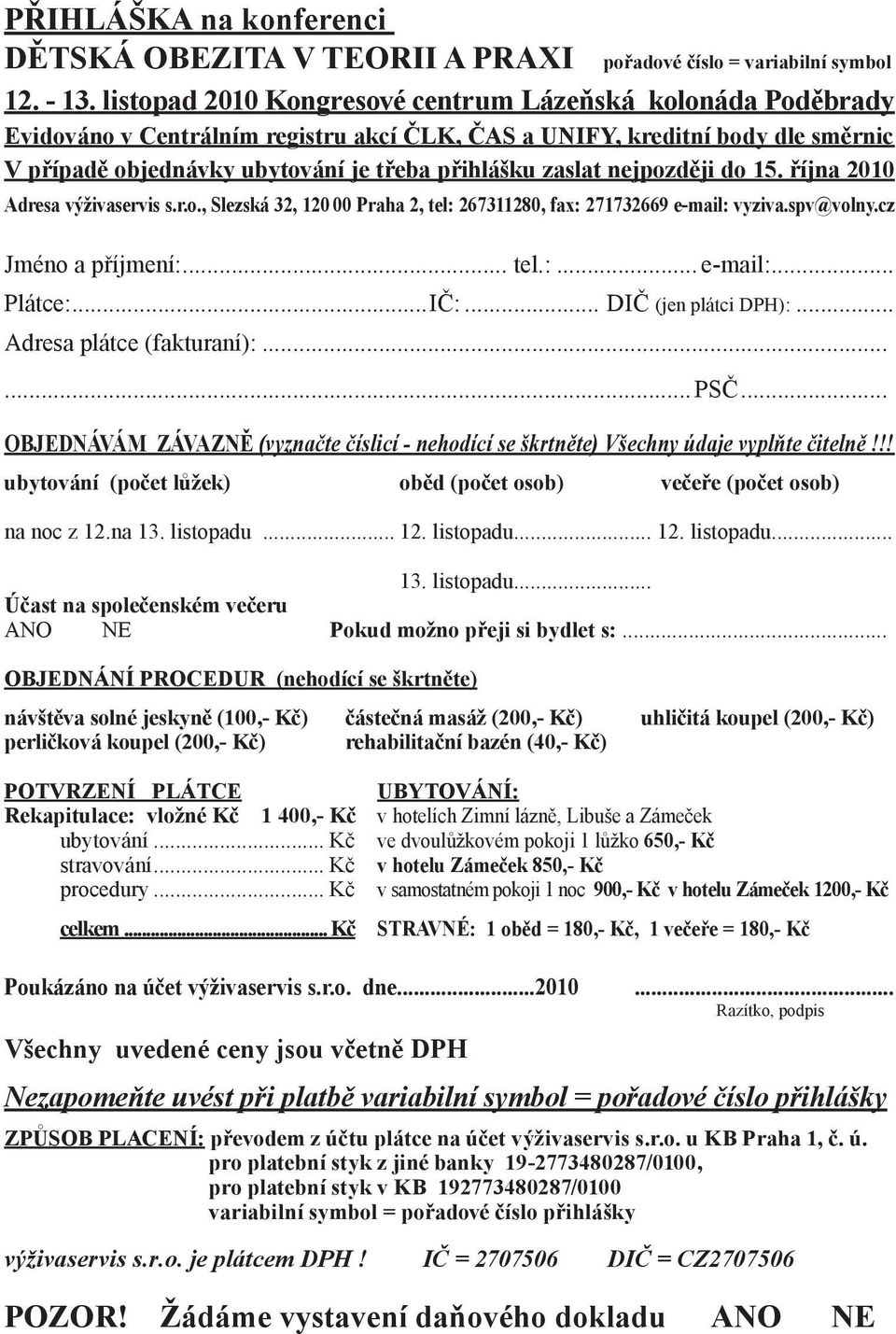 nejpozději do 15. října 2010 Adresa výživaservis s.r.o., Slezská 32, 120 00 Praha 2, tel: 267311280, fax: 271732669 e-mail: vyziva.spv@volny.cz Jméno a příjmení:... tel.:... e-mail:... Plátce:...IČ:.