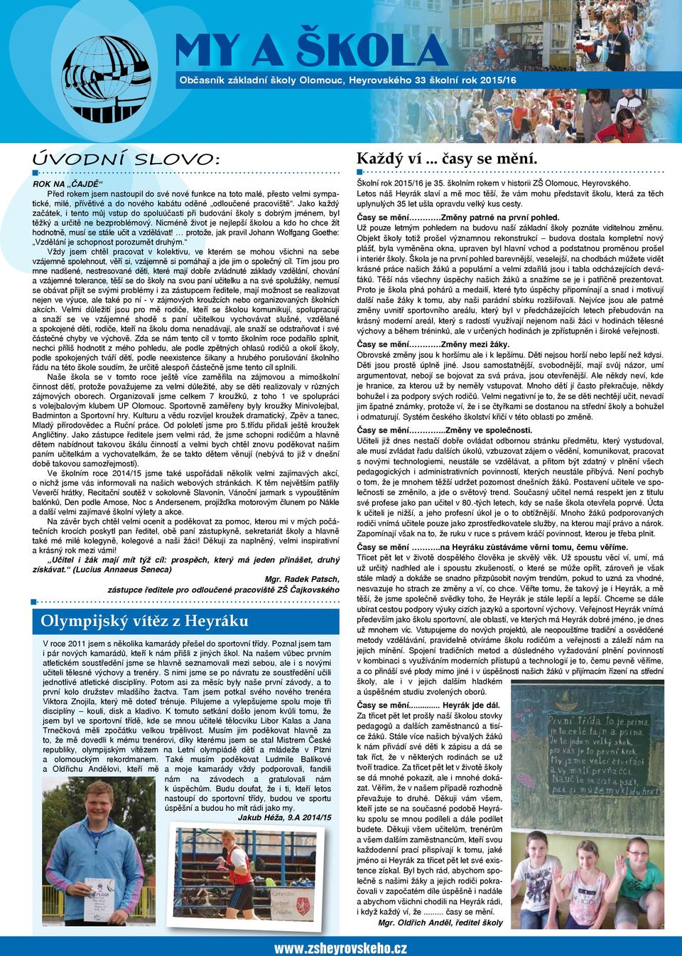 Nicméně život je nejlepší školou a kdo ho chce žít hodnotně, musí se stále učit a vzdělávat! protože, jak pravil Johann Wolfgang Goethe: Vzdělání je schopnost porozumět druhým.