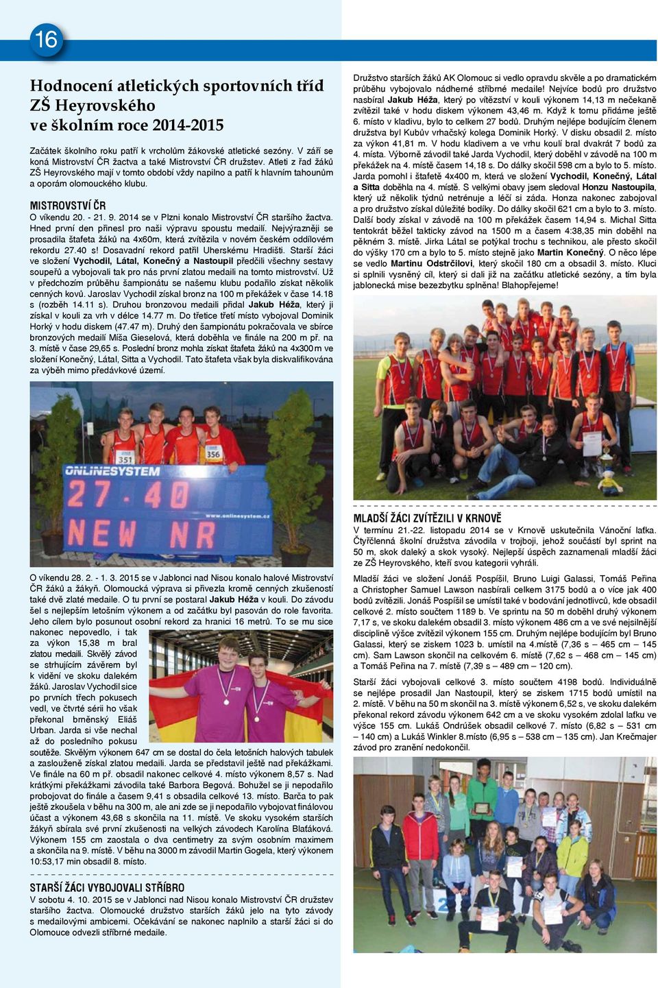 MISTROVSTVÍ ČR O víkendu 20. - 21. 9. 2014 se v Plzni konalo Mistrovství ČR staršího žactva. Hned první den přinesl pro naši výpravu spoustu medailí.
