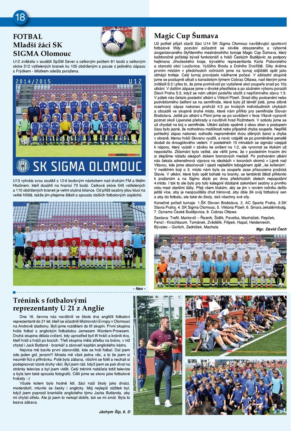 Celkové skóre 545 vstřelených a 110 obdržených branek je velmi slušná bilance. Od příští sezóny jdou kluci na velké hřiště, takže jim přejeme štěstí a spoustu dalších fotbalových úspěchů.