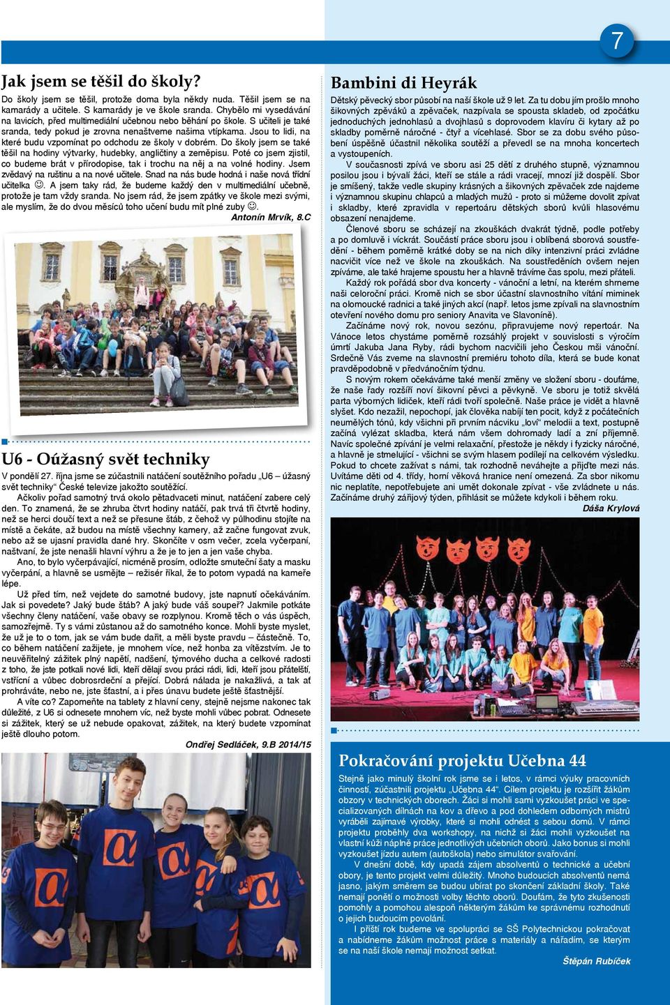 Jsou to lidi, na které budu vzpomínat po odchodu ze školy v dobrém. Do školy jsem se také těšil na hodiny výtvarky, hudebky, angličtiny a zeměpisu.