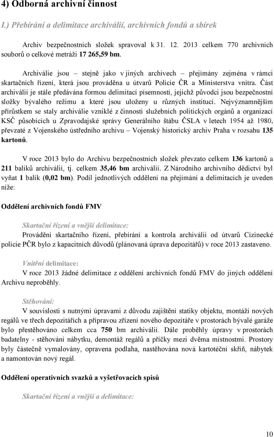 Archiválie jsou stejně jako v jiných archivech přejímány zejména v rámci skartačních řízení, která jsou prováděna u útvarů Policie ČR a Ministerstva vnitra.