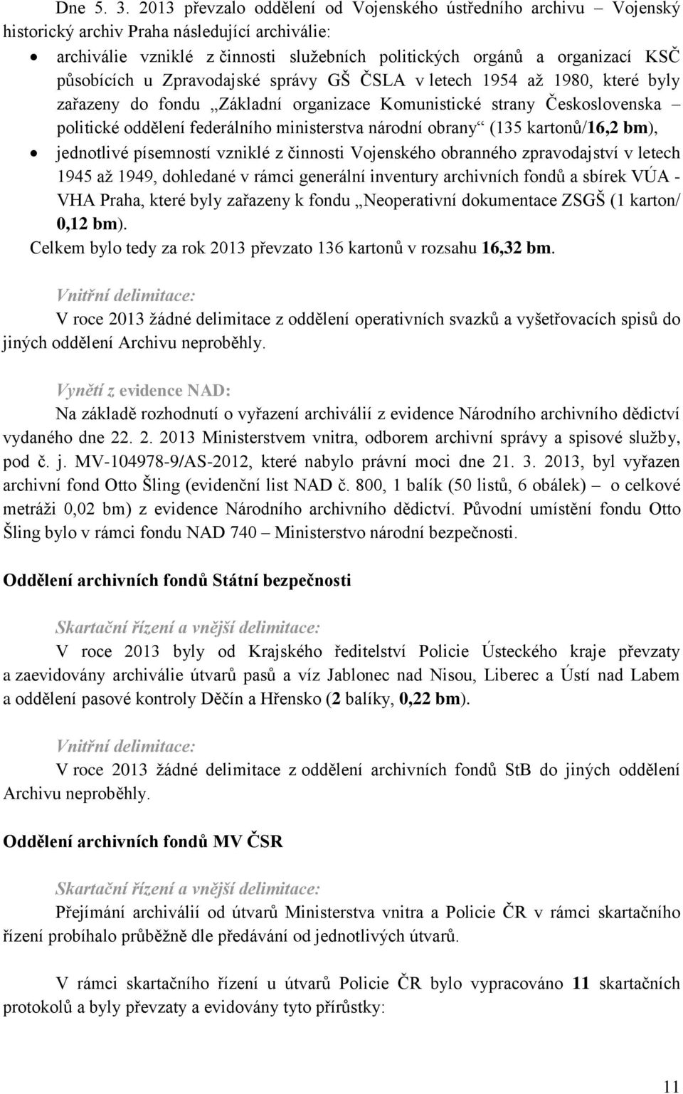 působících u Zpravodajské správy GŠ ČSLA v letech 1954 aţ 1980, které byly zařazeny do fondu Základní organizace Komunistické strany Československa politické oddělení federálního ministerstva národní