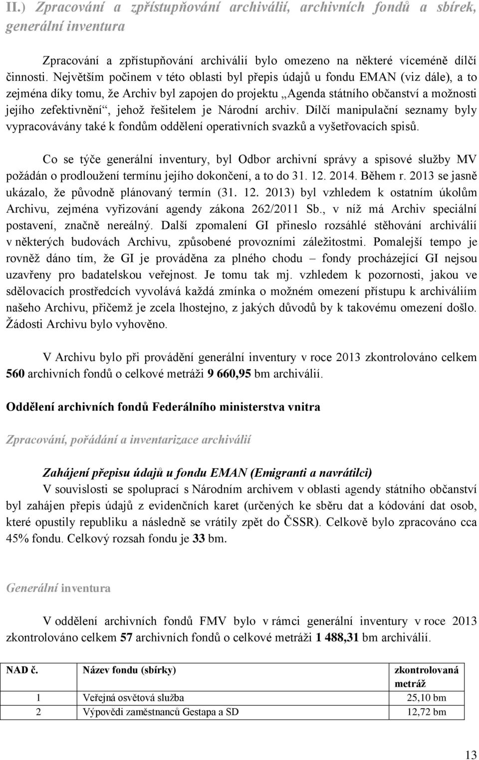 řešitelem je Národní archiv. Dílčí manipulační seznamy byly vypracovávány také k fondům oddělení operativních svazků a vyšetřovacích spisů.