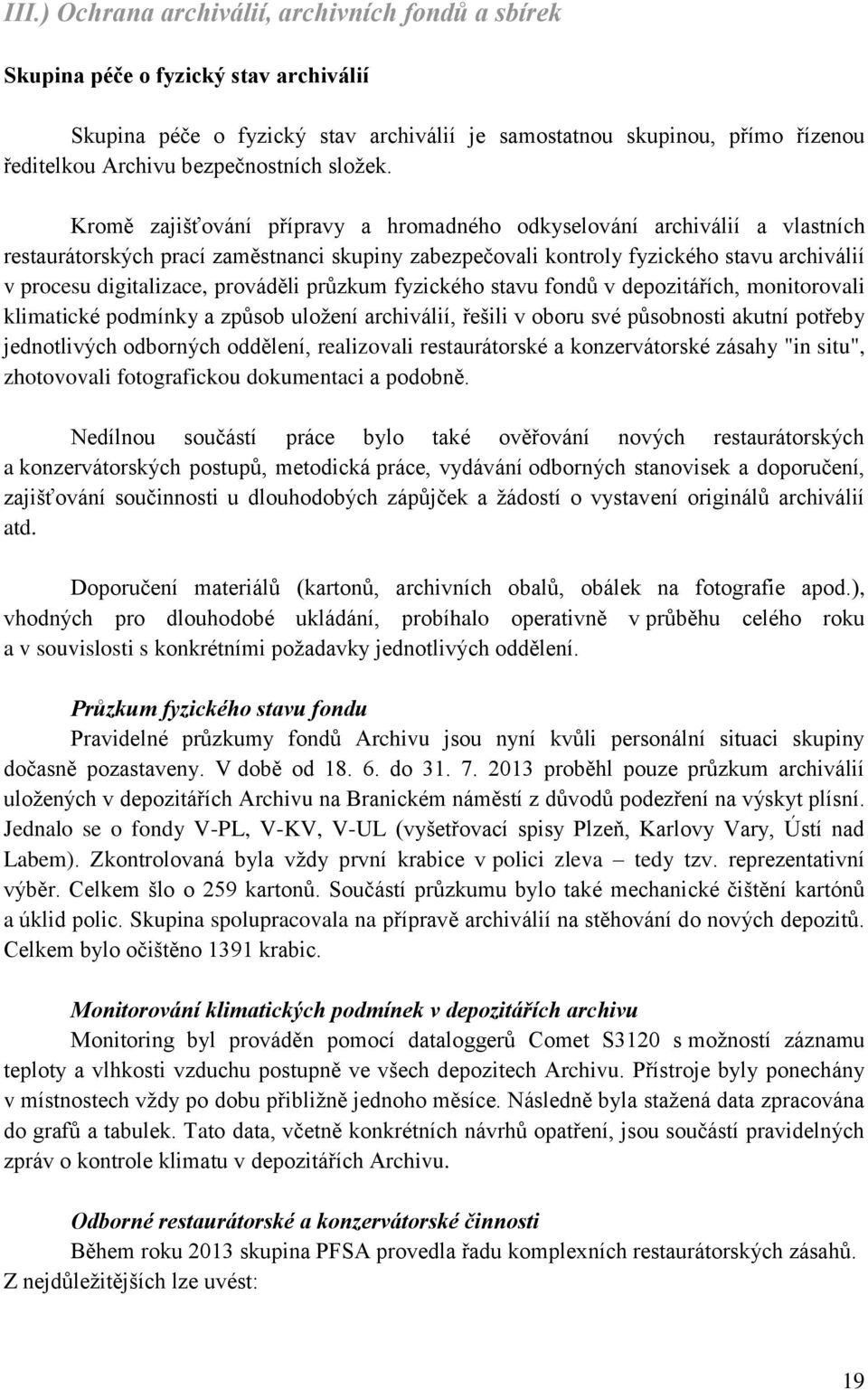 Kromě zajišťování přípravy a hromadného odkyselování archiválií a vlastních restaurátorských prací zaměstnanci skupiny zabezpečovali kontroly fyzického stavu archiválií v procesu digitalizace,