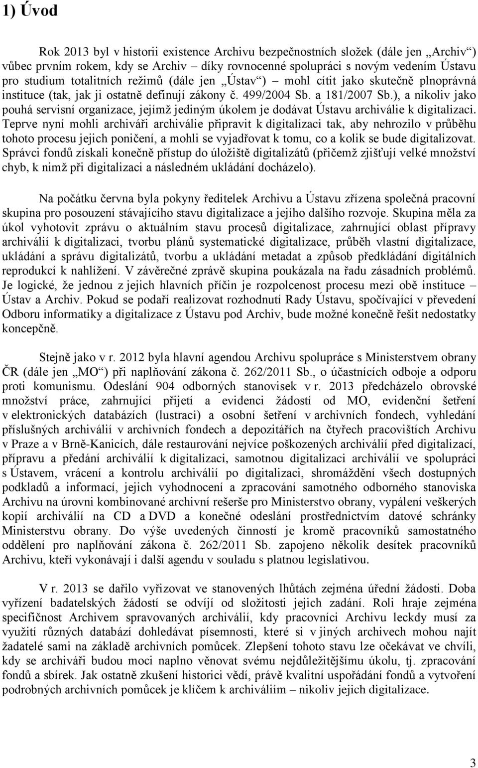 ), a nikoliv jako pouhá servisní organizace, jejímţ jediným úkolem je dodávat Ústavu archiválie k digitalizaci.