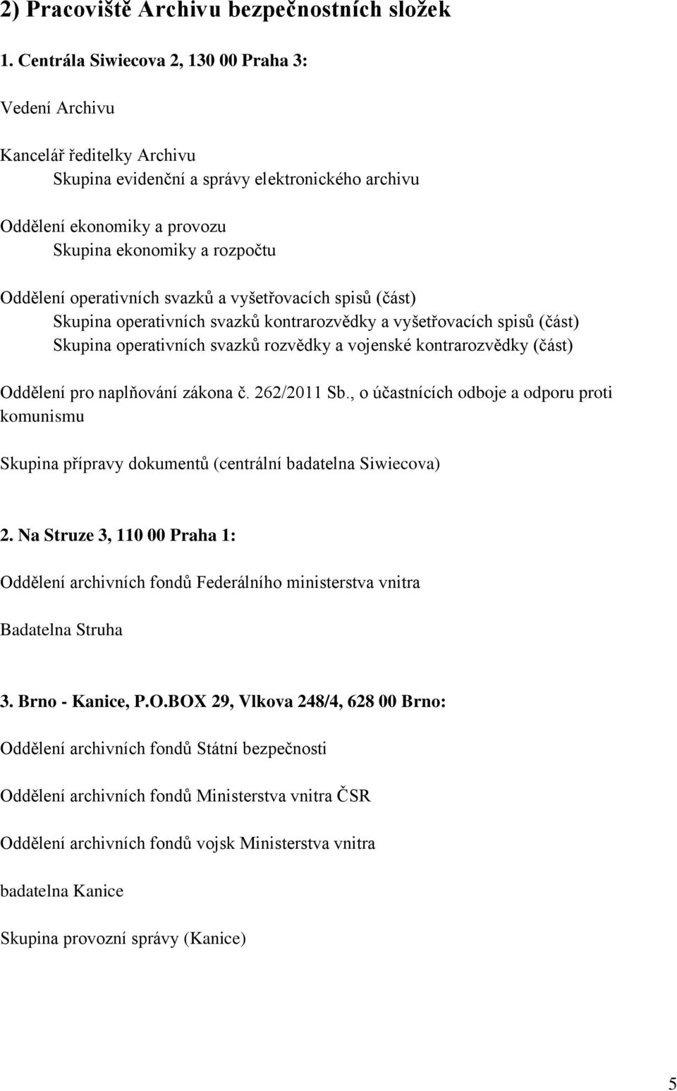 operativních svazků a vyšetřovacích spisů (část) Skupina operativních svazků kontrarozvědky a vyšetřovacích spisů (část) Skupina operativních svazků rozvědky a vojenské kontrarozvědky (část) Oddělení