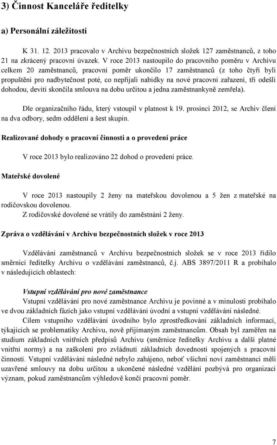 pracovní zařazení, tři odešli dohodou, devíti skončila smlouva na dobu určitou a jedna zaměstnankyně zemřela). Dle organizačního řádu, který vstoupil v platnost k 19.