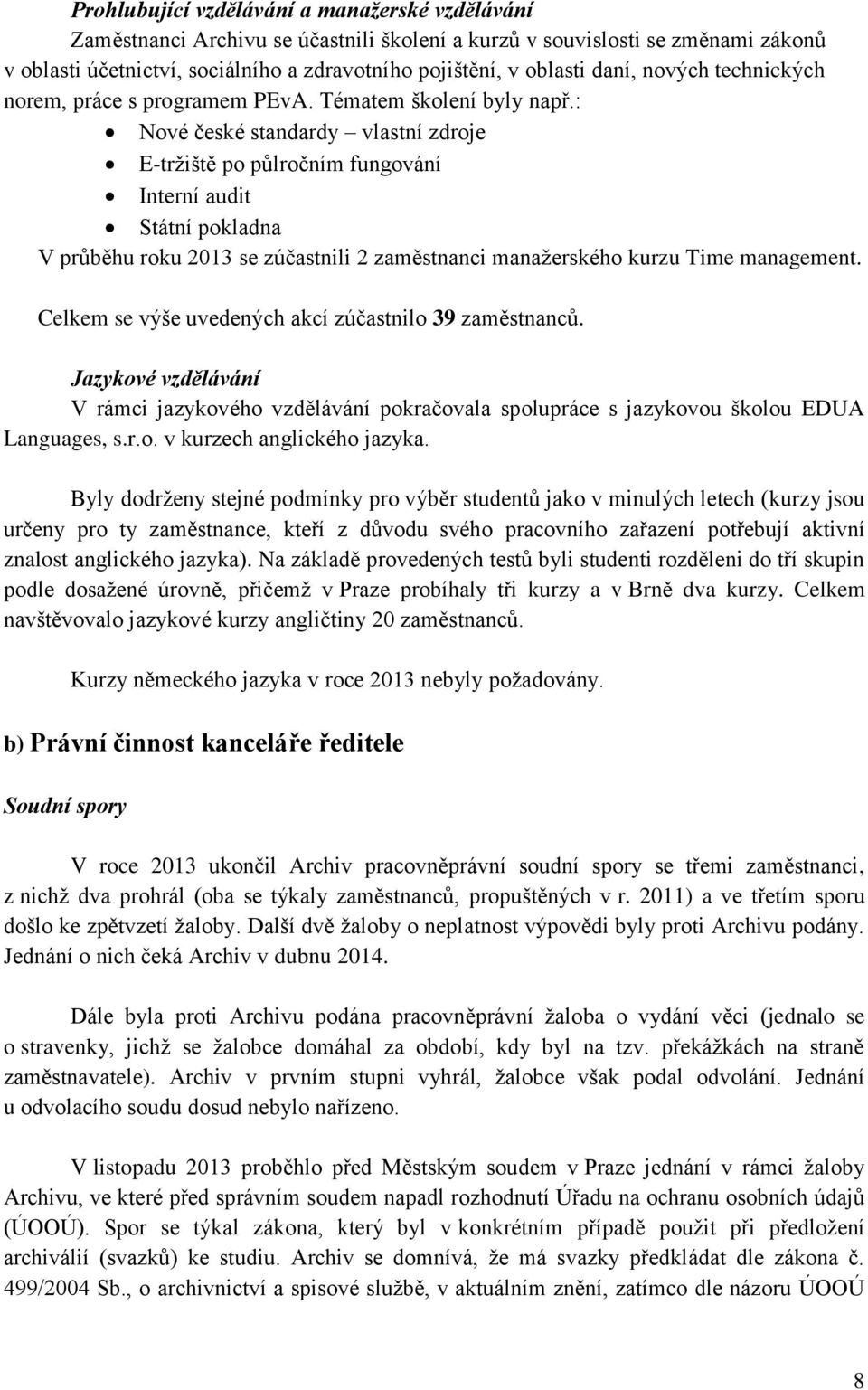 : Nové české standardy vlastní zdroje E-trţiště po půlročním fungování Interní audit Státní pokladna V průběhu roku 2013 se zúčastnili 2 zaměstnanci manaţerského kurzu Time management.