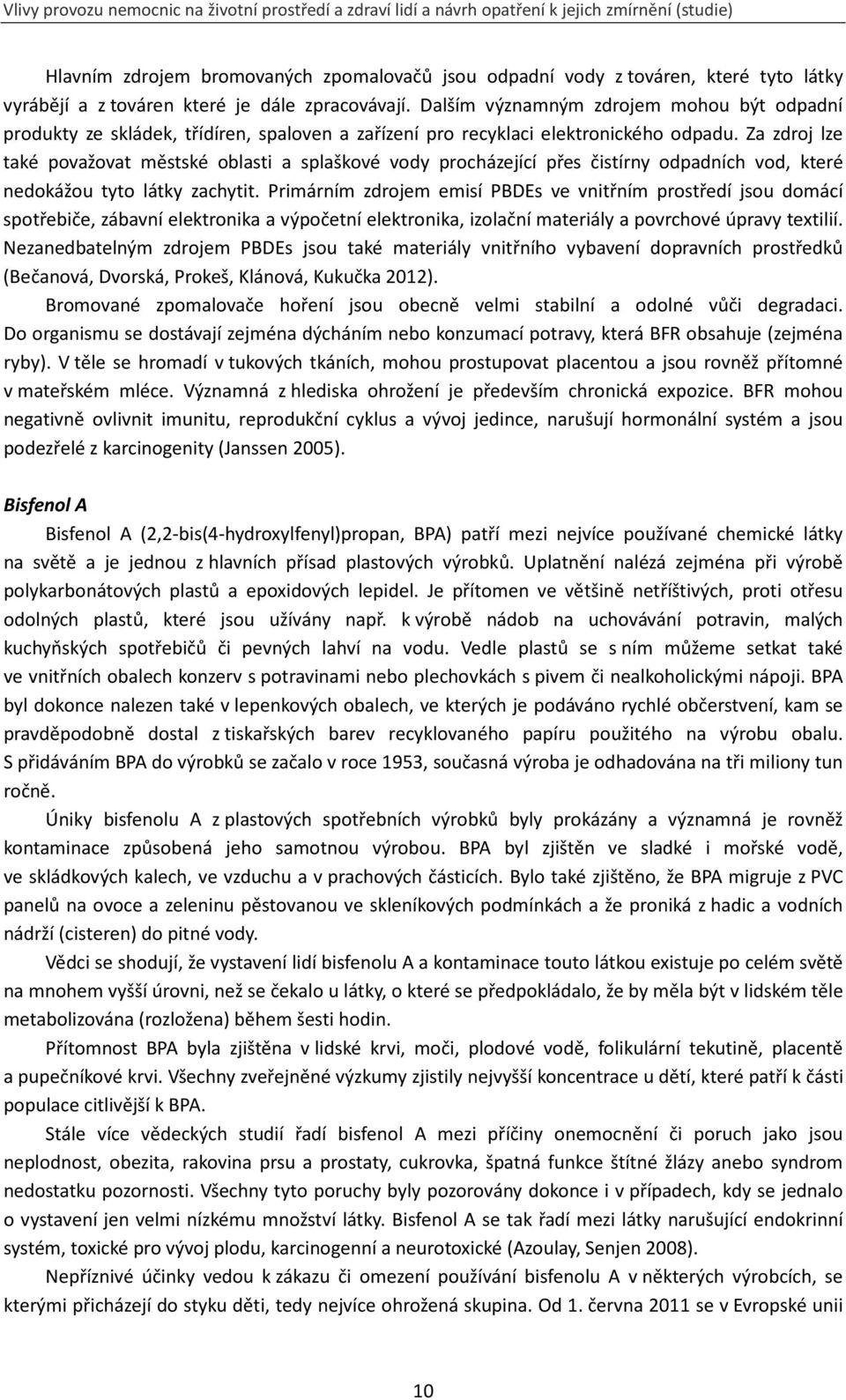 Za zdroj lze také považovat městské oblasti a splaškové vody procházející přes čistírny odpadních vod, které nedokážou tyto látky zachytit.