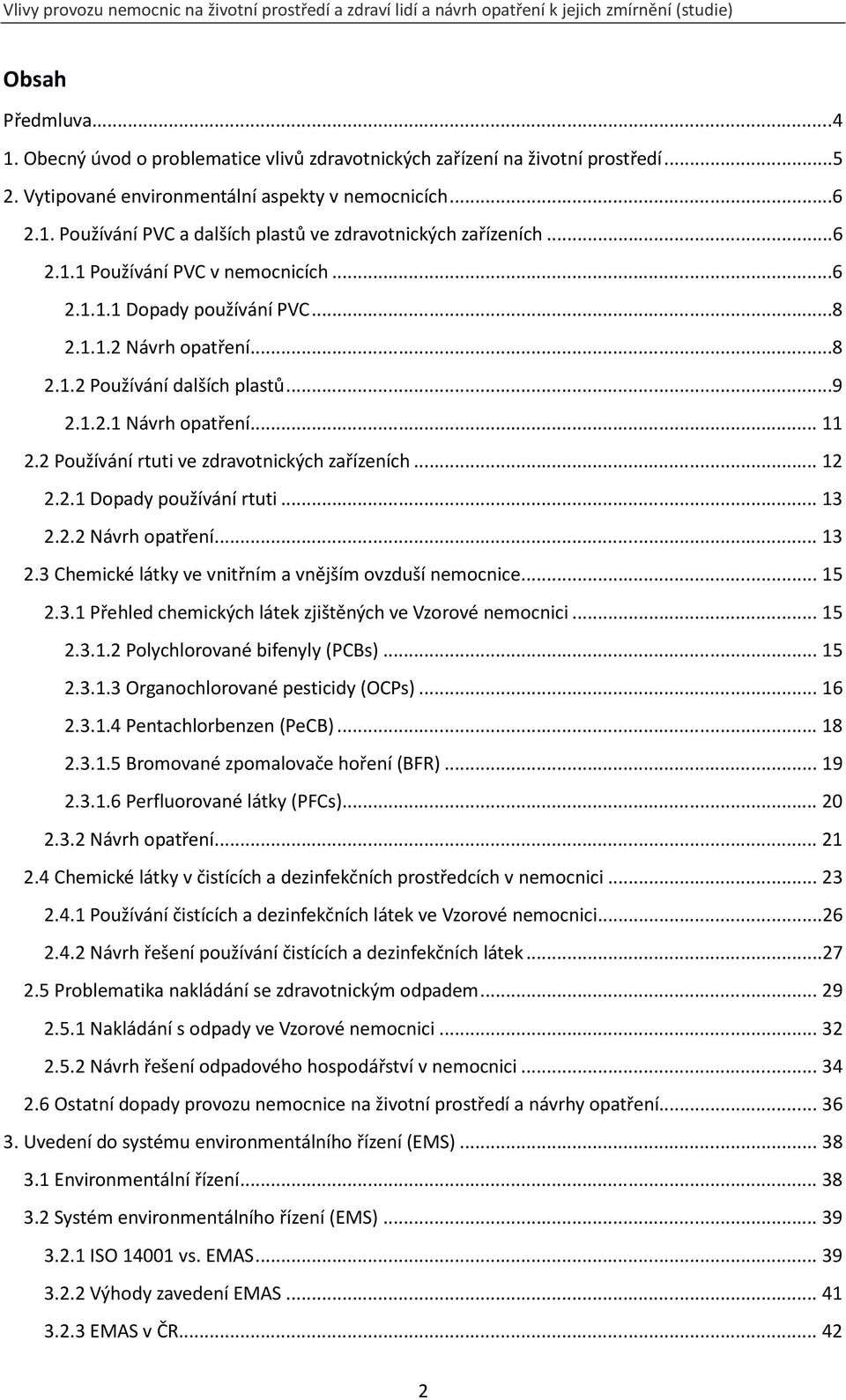 2 Používání rtuti ve zdravotnických zařízeních...12 2.2.1 Dopady používání rtuti...13 2.2.2 Návrh opatření...13 2.3 Chemické látky ve vnitřním a vnějším ovzduší nemocnice...15 2.3.1 Přehled chemických látek zjištěných ve Vzorové nemocnici.
