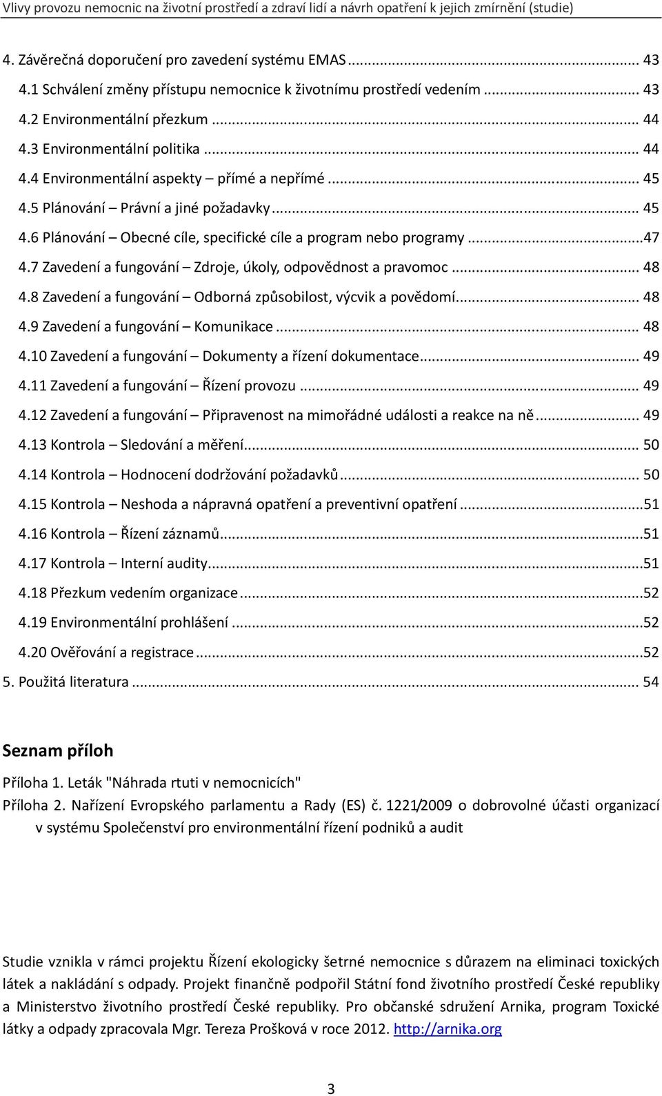 7 Zavedení a fungování Zdroje, úkoly, odpovědnost a pravomoc...48 4.8 Zavedení a fungování Odborná způsobilost, výcvik a povědomí...48 4.9 Zavedení a fungování Komunikace...48 4.10 Zavedení a fungování Dokumenty a řízení dokumentace.