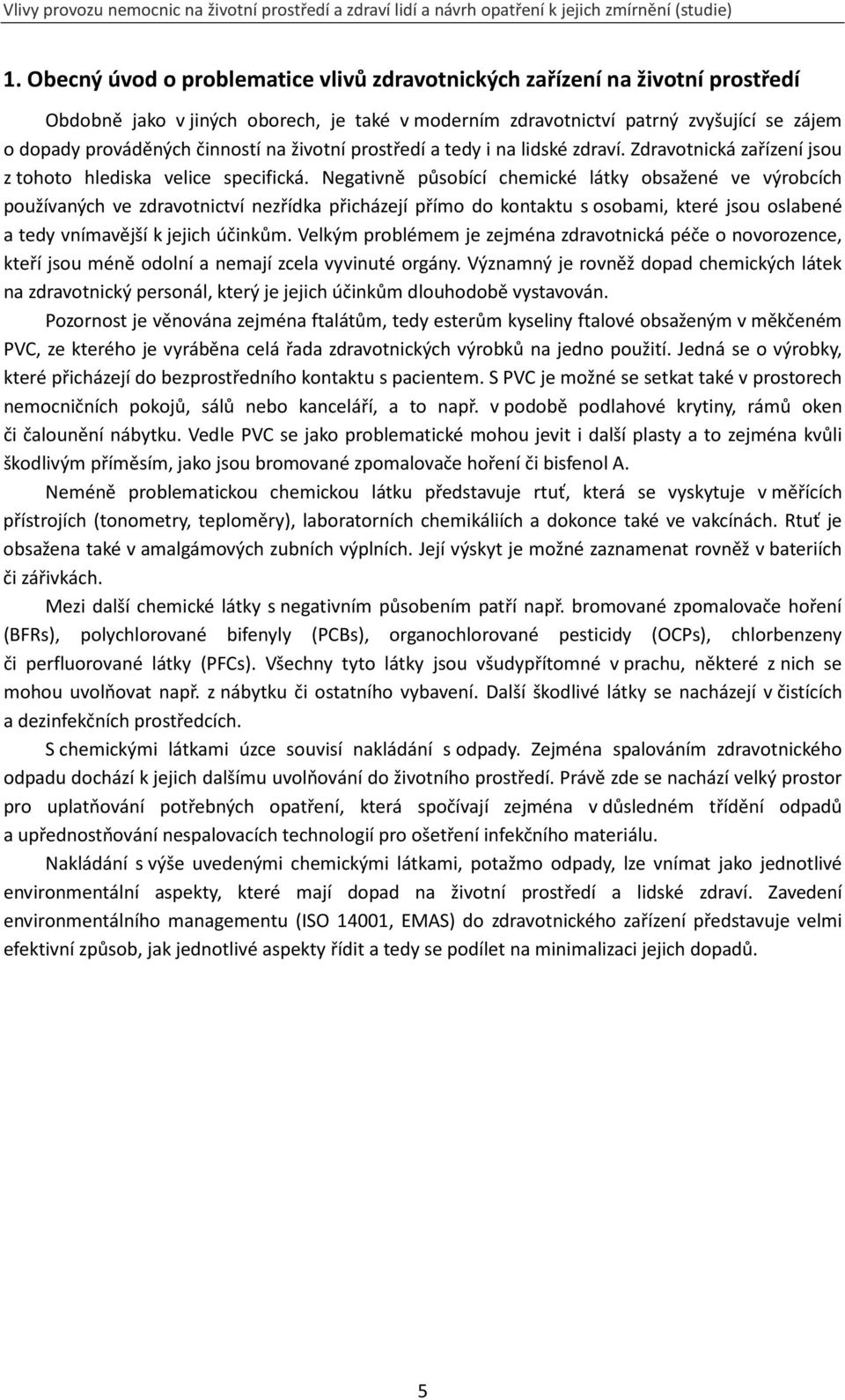 Negativně působící chemické látky obsažené ve výrobcích používaných ve zdravotnictví nezřídka přicházejí přímo do kontaktu s osobami, které jsou oslabené a tedy vnímavější k jejich účinkům.