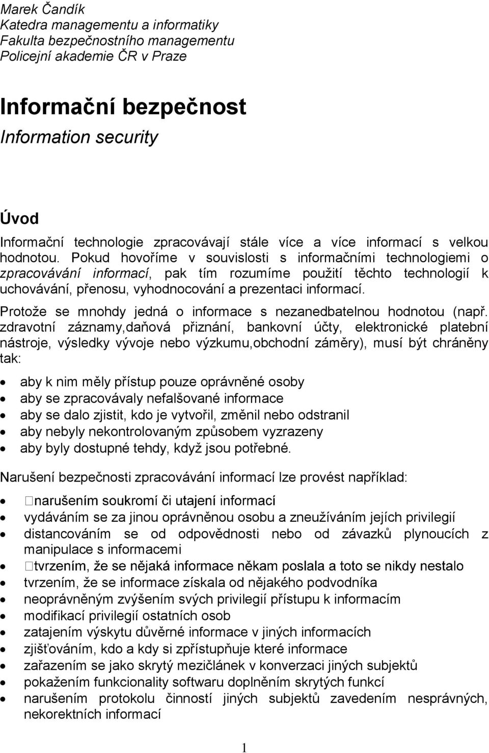 Pokud hovoříme v souvislosti s informačními technologiemi o zpracovávání informací, pak tím rozumíme použití těchto technologií k uchovávání, přenosu, vyhodnocování a prezentaci informací.