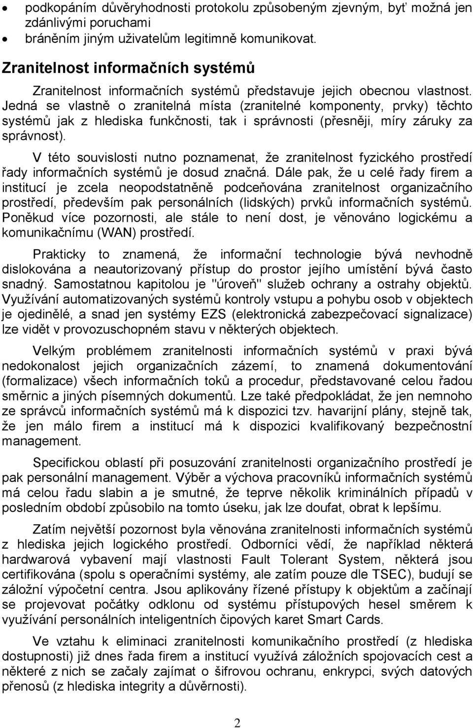 Jedná se vlastně o zranitelná místa (zranitelné komponenty, prvky) těchto systémů jak z hlediska funkčnosti, tak i správnosti (přesněji, míry záruky za správnost).