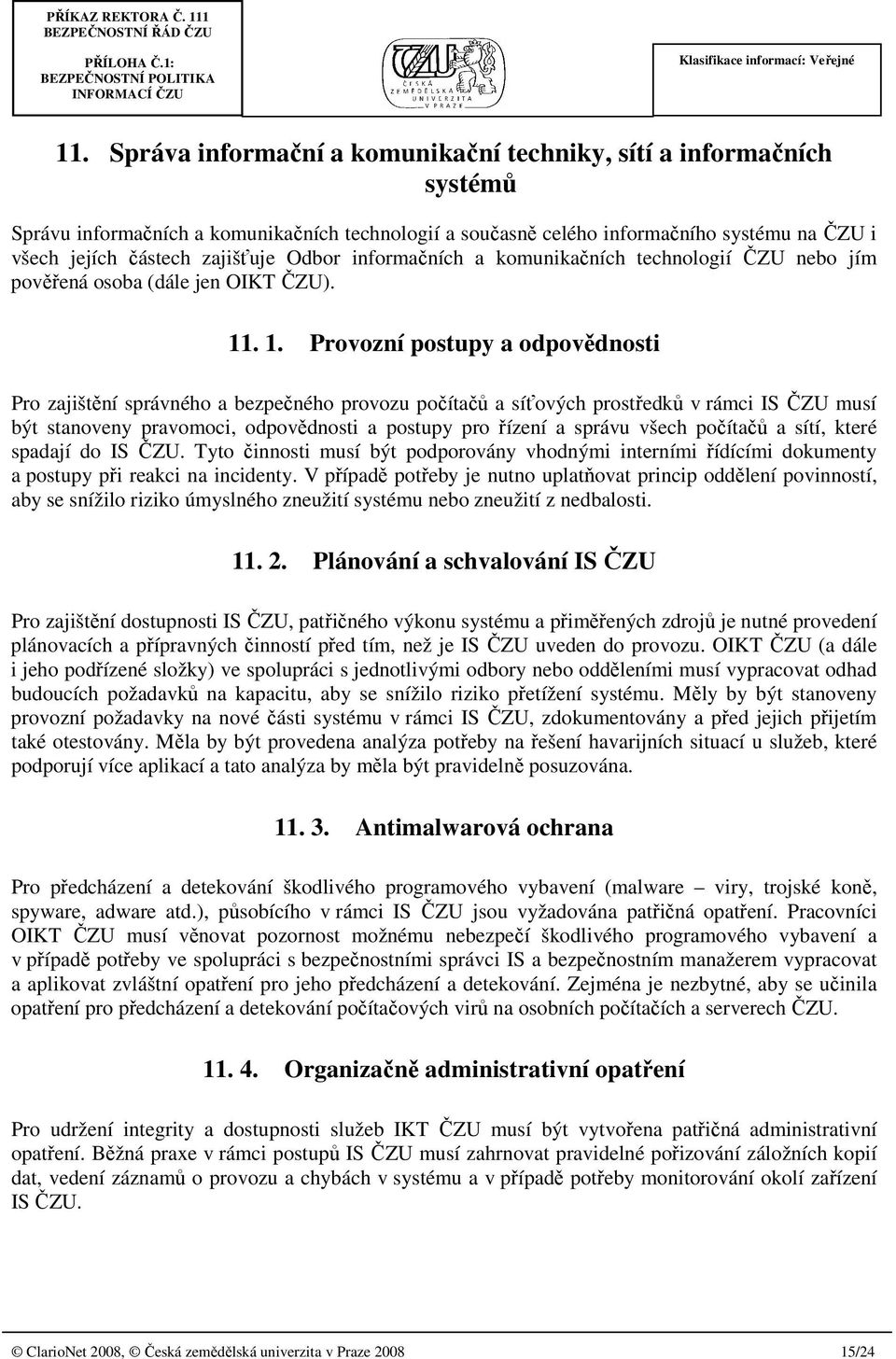 . 1. Provozní postupy a odpovědnosti Pro zajištění správného a bezpečného provozu počítačů a síťových prostředků v rámci IS ČZU musí být stanoveny pravomoci, odpovědnosti a postupy pro řízení a