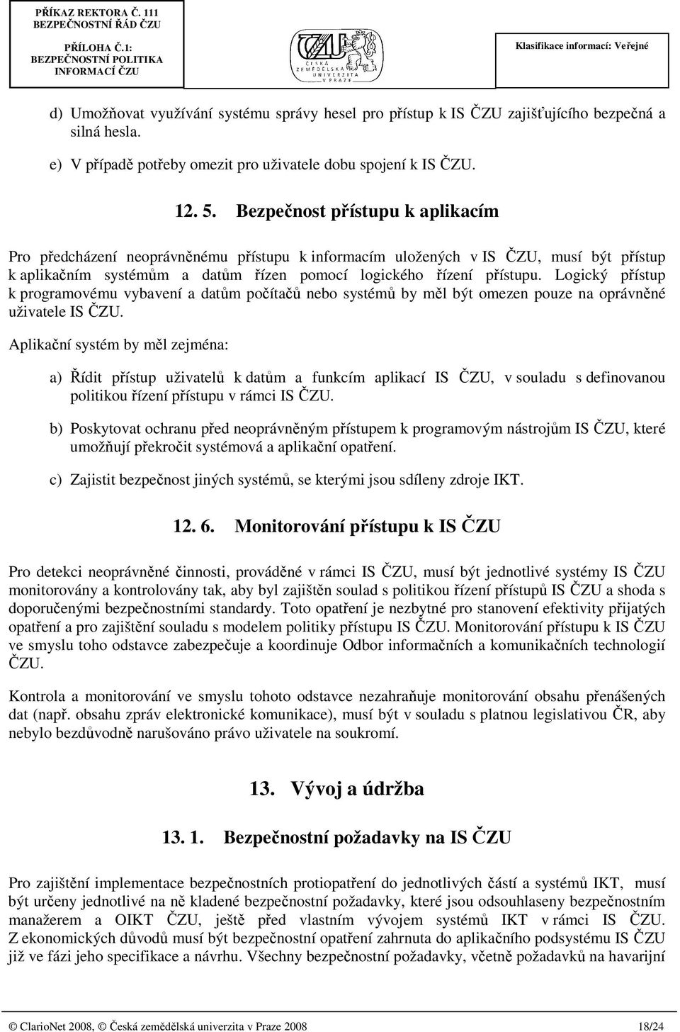 Logický přístup k programovému vybavení a datům počítačů nebo systémů by měl být omezen pouze na oprávněné uživatele IS ČZU.