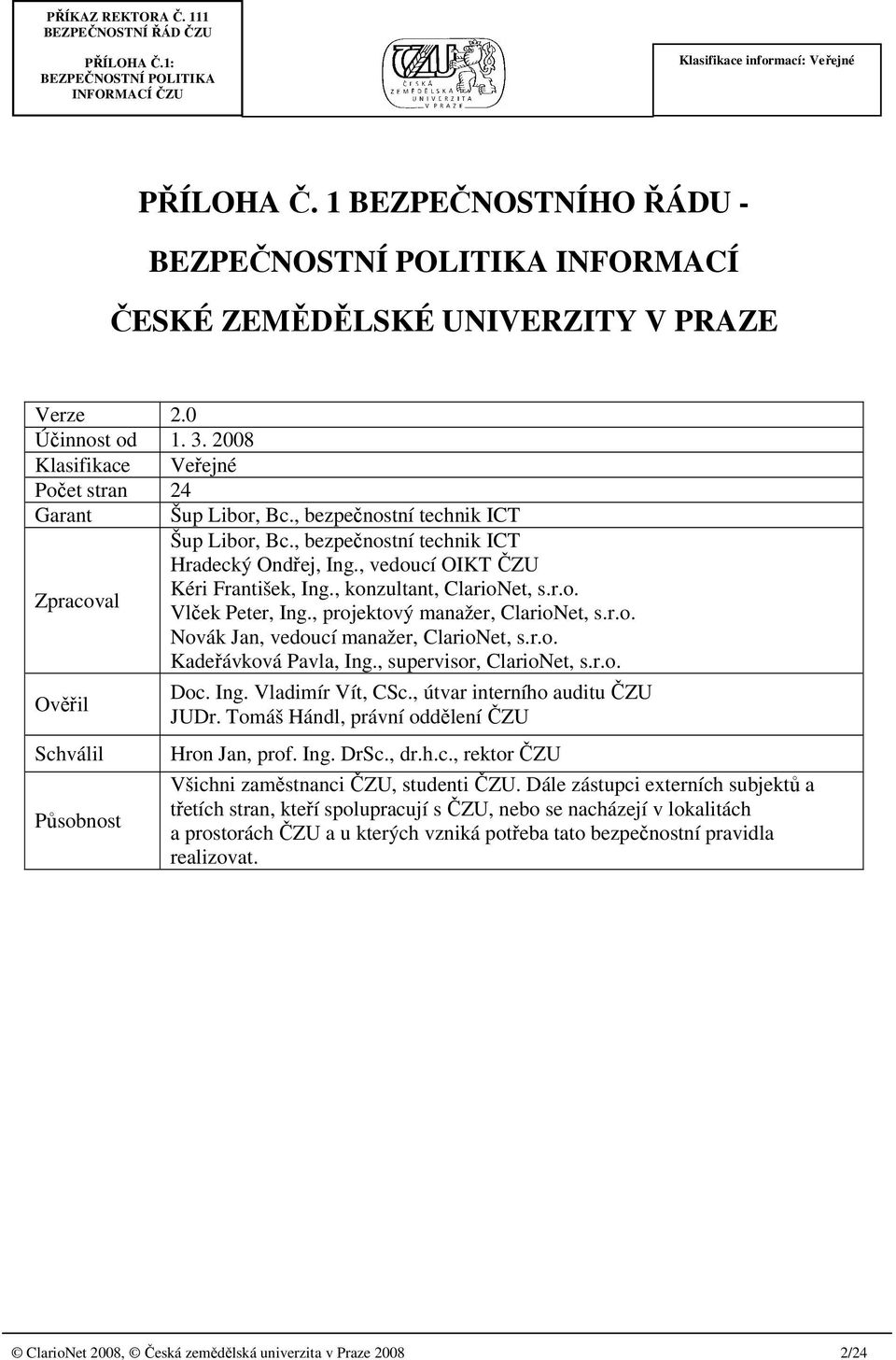 , projektový manažer, ClarioNet, s.r.o. Novák Jan, vedoucí manažer, ClarioNet, s.r.o. Kadeřávková Pavla, Ing., supervisor, ClarioNet, s.r.o. Ověřil Schválil Působnost Doc. Ing. Vladimír Vít, CSc.