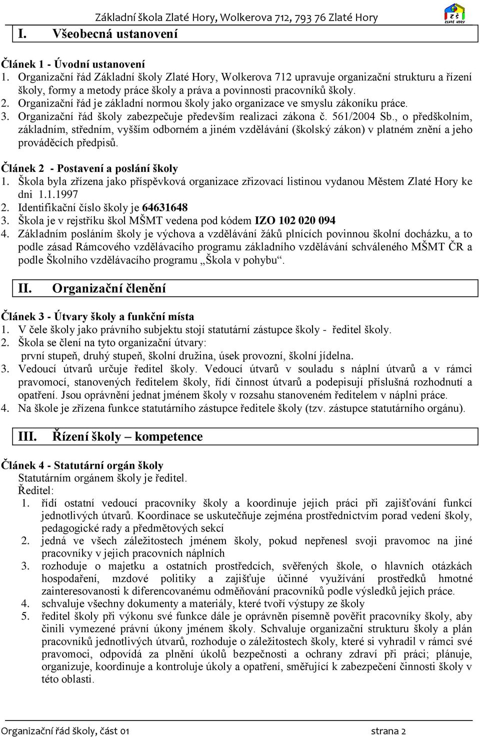 Organizační řád je základní normou školy jako organizace ve smyslu zákoníku práce. 3. Organizační řád školy zabezpečuje především realizaci zákona č. 561/2004 Sb.