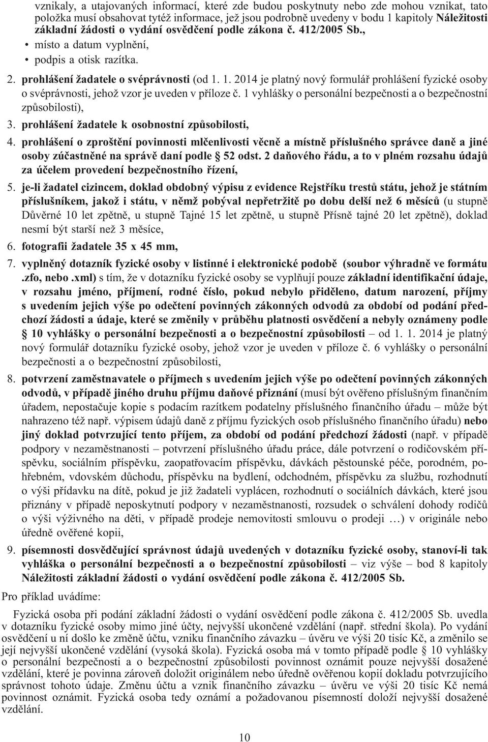 1. 2014 je platný nový formulář prohlášení fyzické osoby o svéprávnosti, jehož vzor je uveden v příloze č. 1 vyhlášky o personální bezpečnosti a o bezpečnostní způsobilosti), 3.