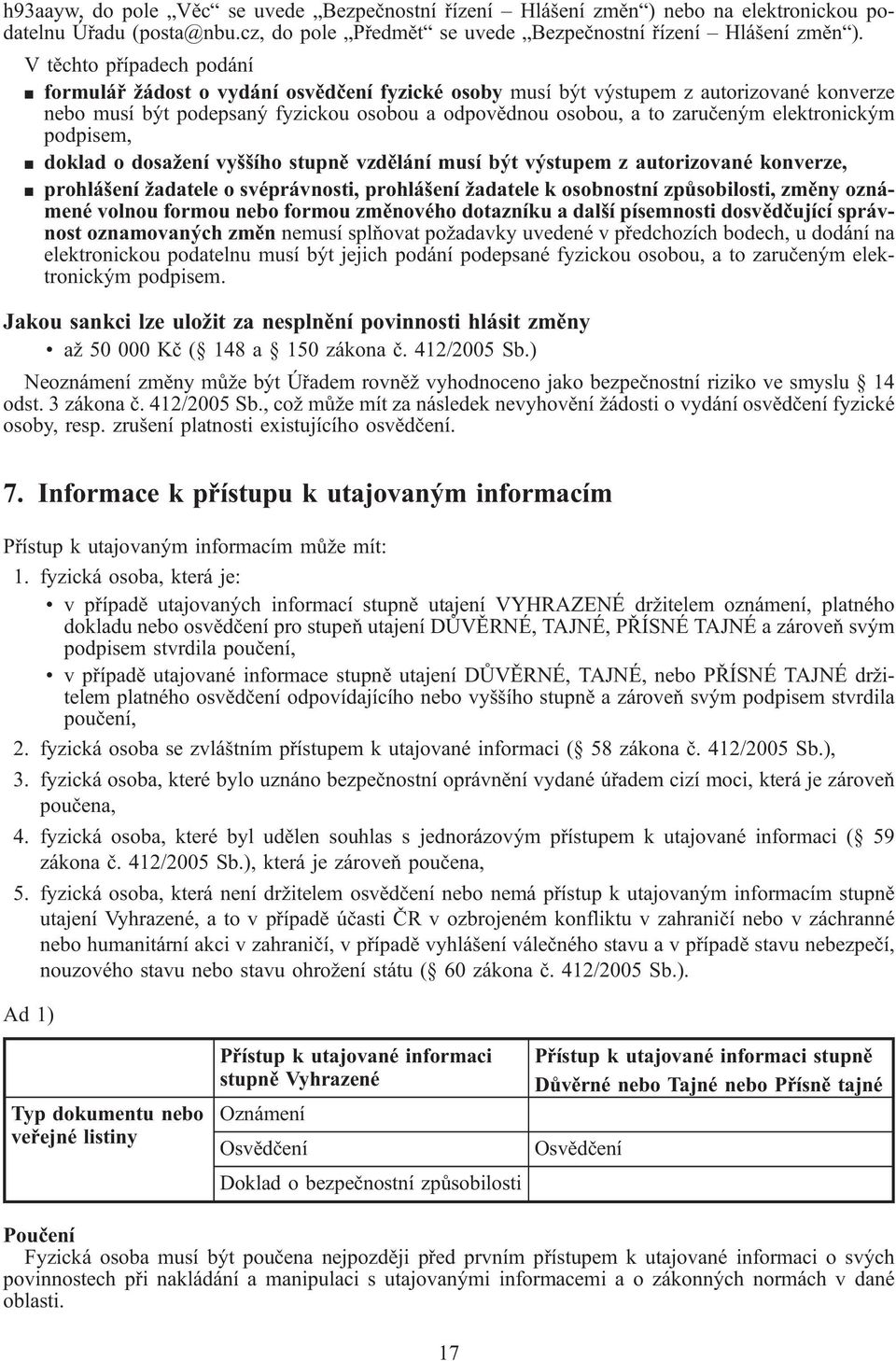 elektronickým podpisem, n doklad o dosažení vyššího stupně vzdělání musí být výstupem z autorizované konverze, n prohlášení žadatele o svéprávnosti, prohlášení žadatele k osobnostní způsobilosti,