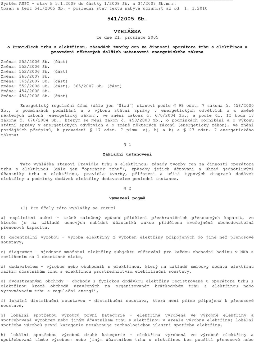 (část) Změna: 552/2006 Sb. Změna: 552/2006 Sb. (část) Změna: 365/2007 Sb. Změna: 365/2007 Sb. (část) Změna: 552/2006 Sb. (část), 365/2007 Sb. (část) Změna: 454/2008 Sb.