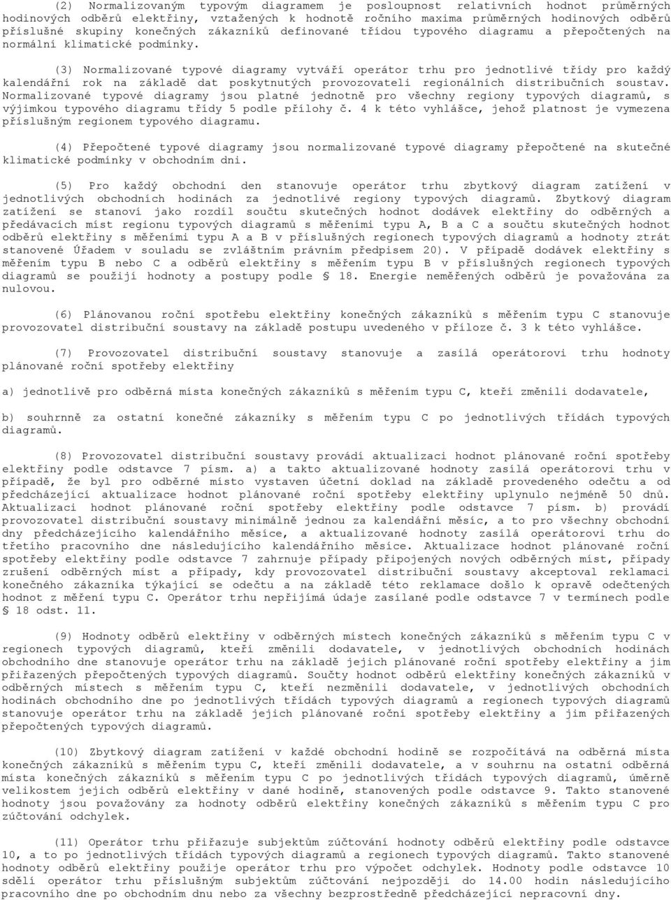 (3) Normalizované typové diagramy vytváří operátor trhu pro jednotlivé třídy pro každý kalendářní rok na základě dat poskytnutých provozovateli regionálních distribučních soustav.