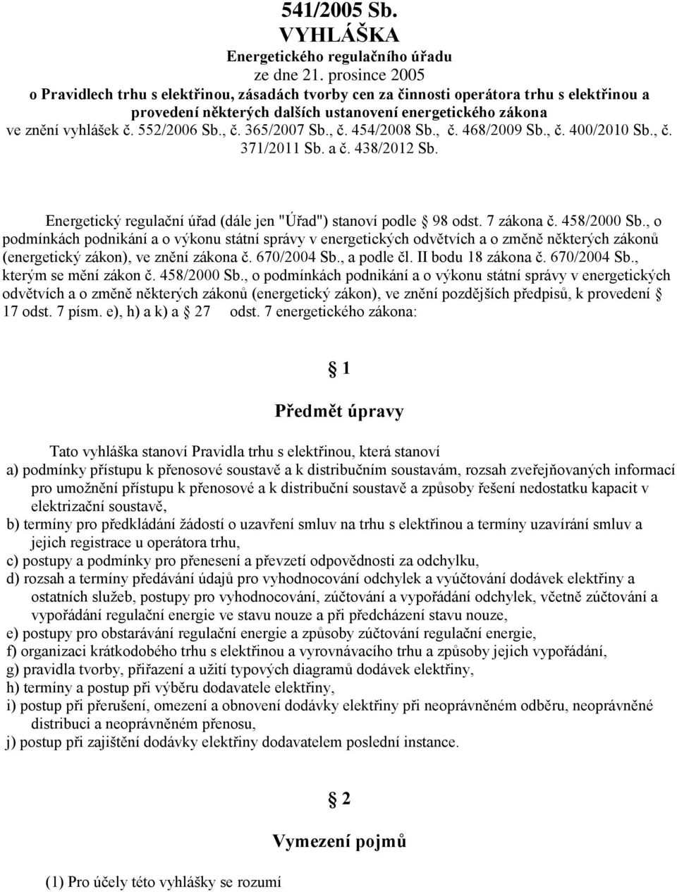 552/2006 Sb., č. 365/2007 Sb., č. 454/2008 Sb., č. 468/2009 Sb., č. 400/2010 Sb., č. 371/2011 Sb. a č. 438/2012 Sb. Energetický regulační úřad (dále jen "Úřad") stanoví podle 98 odst. 7 zákona č.