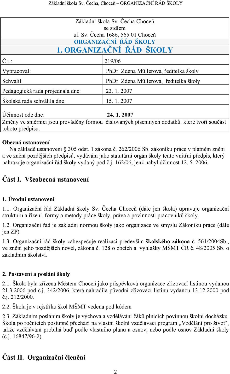 2007 Změny ve směrnici jsou prováděny formou číslovaných písemných dodatků, které tvoří součást tohoto předpisu. Obecná ustanovení Na základě ustanovení 305 odst. 1 zákona č. 262/2006 Sb.