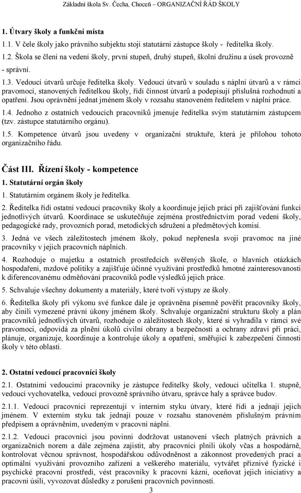 Vedoucí útvarů v souladu s náplní útvarů a v rámci pravomocí, stanovených ředitelkou školy, řídí činnost útvarů a podepisují příslušná rozhodnutí a opatření.