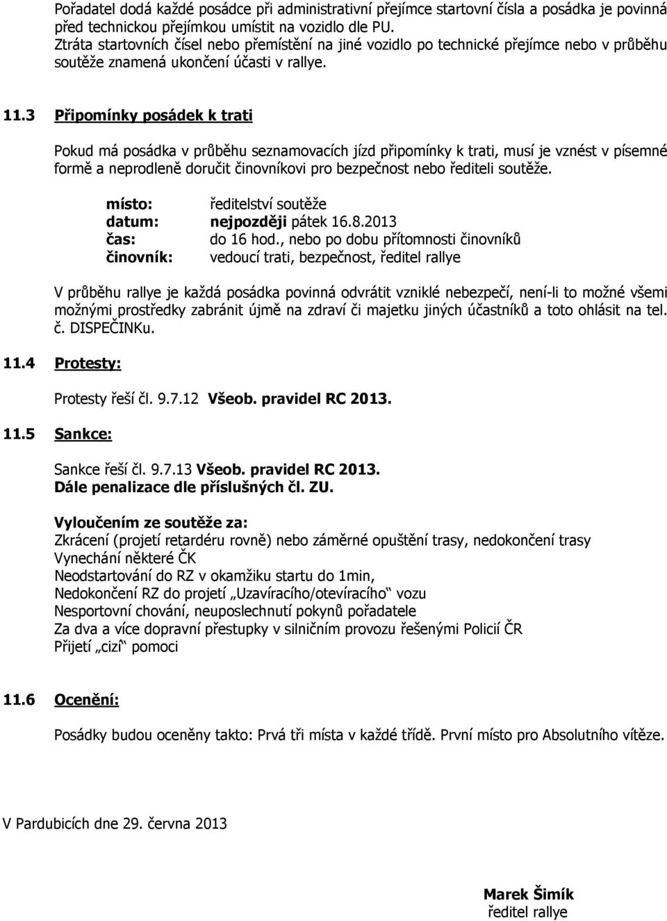 3 Připomínky posádek k trati Pokud má posádka v průběhu seznamovacích jízd připomínky k trati, musí je vznést v písemné formě a neprodleně doručit činovníkovi pro bezpečnost nebo řediteli soutěže.