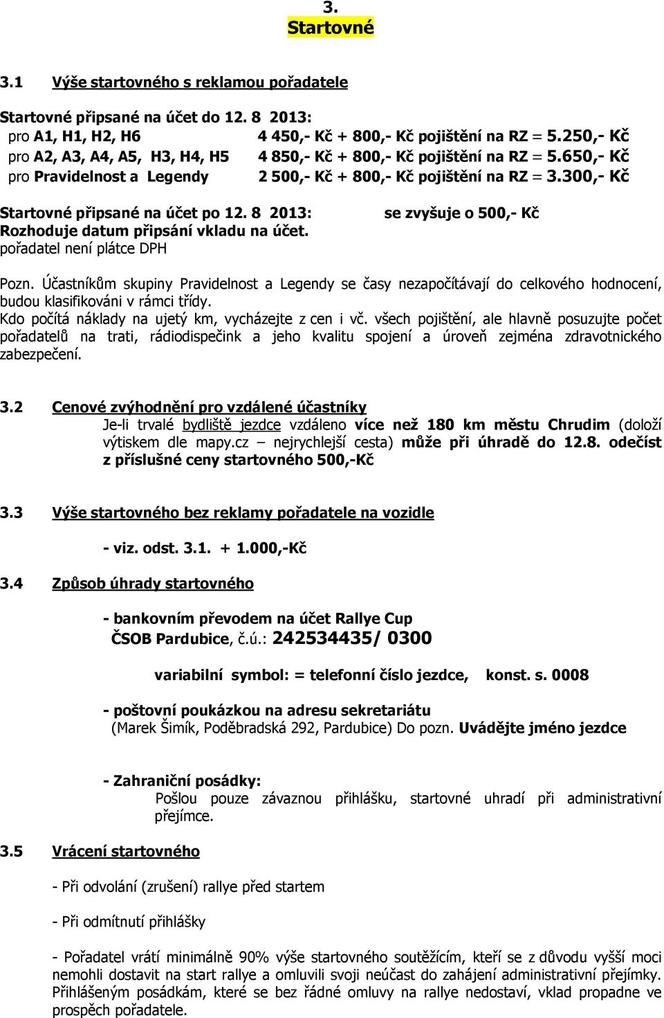 300,- Kč Startovné připsané na účet po 12. 8 2013: Rozhoduje datum připsání vkladu na účet. pořadatel není plátce DPH se zvyšuje o 500,- Kč Pozn.